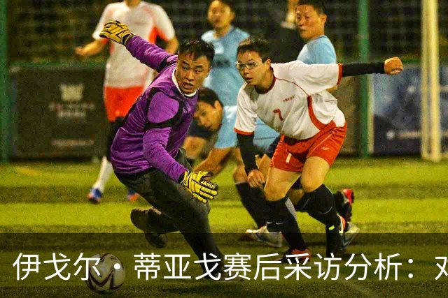 伊戈尔·蒂亚戈赛后采访分析：对抗与进球的重要性
