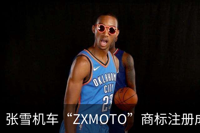 张雪机车“ZXMOTO”商标注册成功,海外市场布局加速